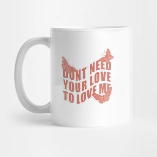 Don’t Need Your Love To Love Me Mug